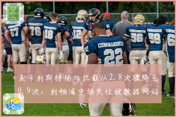 麦卡利斯特场均拦截从2.8次骤降至0.9次，利物浦中场失位被数据网站评为全场最差