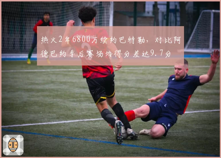 热火2年6800万续约巴特勒，对比阿德巴约季后赛场均得分差达9.7分
