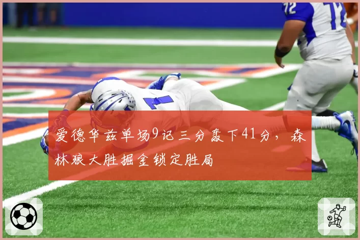 爱德华兹单场9记三分轰下41分，森林狼大胜掘金锁定胜局